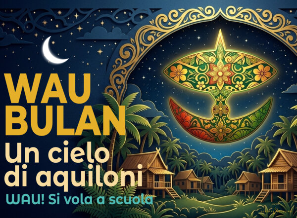 "WAU! SI VOLA A SCUOLA". Wau Bulan, un cielo di aquiloni